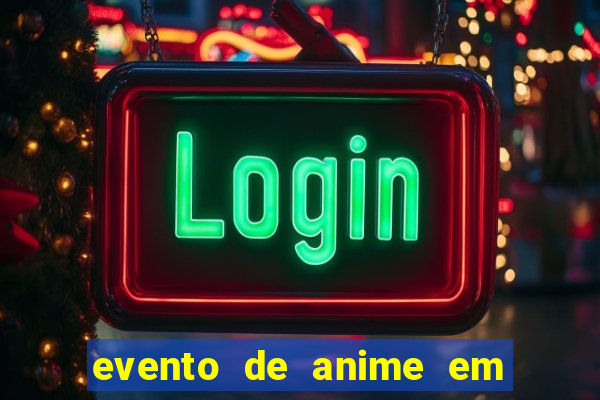 evento de anime em sp hoje